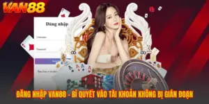 Đăng Nhập VAN88 - Bí Quyết Vào Tài Khoản Không Bị Gián Đoạn