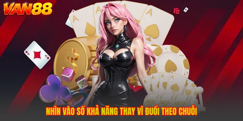 Nhìn vào số khả năng thay vì đuổi theo chuỗi