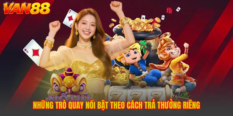 Những trò quay nổi bật theo cách trả thưởng riêng