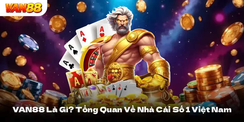 VAN88 Là Gì? Tổng Quan Về Nhà Cái Số 1 Việt Nam